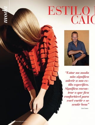 moda
6 revistamodabrasil.com6 revistamodabrasil.com
“Estar na moda
não significa
aderir a um es-
tilo específico.
Significa encon-
trar o que fica
confortável para
você curtir e se
sentir bem”
Caio Castro
ESTILO E
CAIO
 