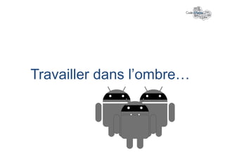 Travailler dans l’ombre…
 