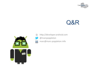 Q&R
hlp://developer.android.com	
  
@marcpoppleton	
  
marc@marc-­‐poppleton.info	
  
 
