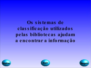 Os sistemas de classificação utilizados pelas bibliotecas ajudam a encontrar a informação Voltar Seguir Sair 
