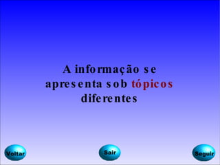 A informação se apresenta sob  tópicos  diferentes Voltar Seguir Sair 