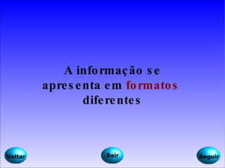 A informação se apresenta em  formatos   diferentes Voltar Seguir Sair 