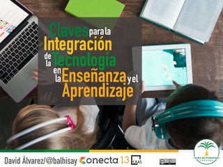 Claves
de
laTecnología
Enseñanza
parala
en
la yel
Aprendizaje
Integración
David Álvarez/@balhisay
 