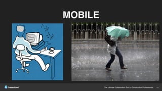 The Ultimate Collaboration Tool for Construction Professionals. 14
MOBILE
 