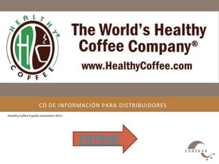CD DE INFORMACIÓN PARA DISTRIBUIDORES
Healthy Coffee España noviembre 2011




                                       ENTRAR
 