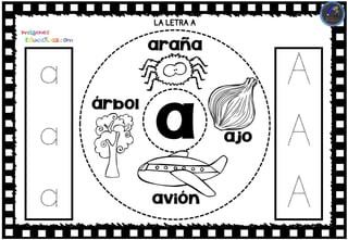 LA LETRA A
a
a
a
a
araña
avión
árbol
ajo
A
A
A
 