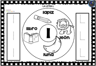 LA LETRA L
l
l
l
l
lapiz
luna
libro
león
L
L
L
 