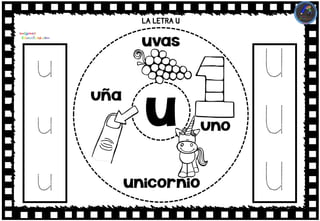 LA LETRA U
u
u
u
u
uvas
unicornio
Uña
Uno
U
U
U
 