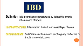 Definition it is a conditions characterized by idiopathic chronic
inflammation of bowel.
. Inflammation limited to mucosal layer of colon.
Full thickness inflammation involving any part of the Gl
tract from mouth to anus)
 