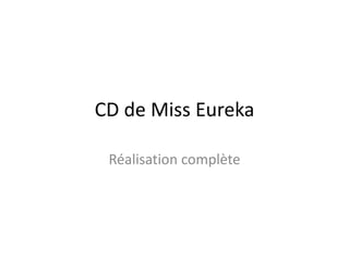 CD de Miss Eureka
Réalisation complète
 