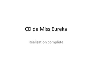CD de Miss Eureka

 Réalisation complète
 