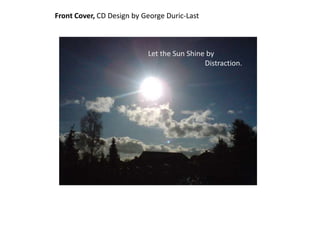 Front Cover, CD Design by George Duric-Last Let the Sun Shine by                               Distraction. 