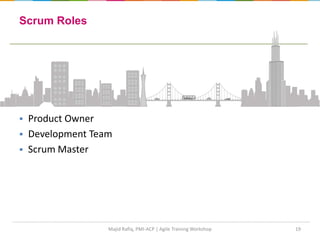 19
 Product Owner
 Development Team
 Scrum Master
Scrum Roles
Majid Rafiq, PMI-ACP | Agile Training Workshop
 