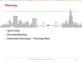 38
Planning
 Sprint Goal
 Planning Meeting
 Estimation Technique – Planning Poker
Majid Rafiq, PMI-ACP | Agile Training Workshop
 