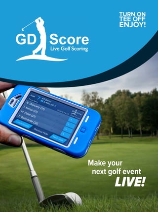 TEE OFF
ENJOY!
TURN ON
Make your
next golf event
LIVE!
 