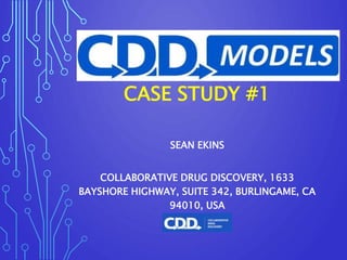 CASE STUDY #1
SEAN EKINS
COLLABORATIVE DRUG DISCOVERY, 1633
BAYSHORE HIGHWAY, SUITE 342, BURLINGAME, CA
94010, USA
 