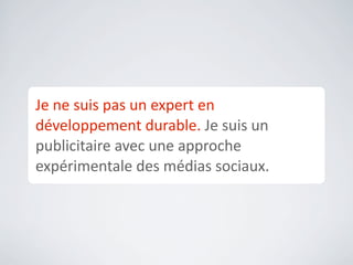 En	
  2011,	
  j’ai	
  lancé	
  une	
  expérience	
  	
  	
  	
  	
  	
  	
  	
  	
  	
  	
  	
  
de	
  8	
  semaines	
  sur	
  TwiAer.	
  L’objecCf	
  ?	
  
Réunir	
  140	
  entreprises	
  et	
  les	
  inviter	
  à	
  
partager	
  leurs	
  iniCaCves	
  écoresponsables.
 