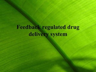 Feedback regulated drug
    delivery system




                          32
 