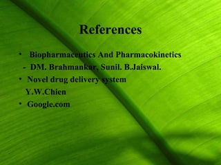References
• Biopharmaceutics And Pharmacokinetics
 - DM. Brahmankar, Sunil. B.Jaiswal.
• Novel drug delivery system
  Y.W.Chien
• Google.com




                                          40
 