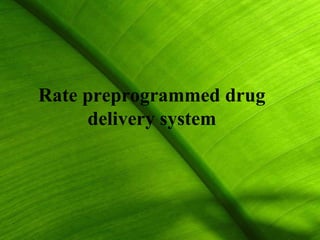 Rate preprogrammed drug
     delivery system




                          6
 