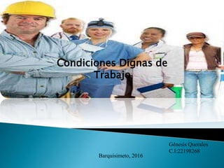 Génesis Querales
C.I:22198268
Barquisimeto, 2016
Condiciones Dignas de
Trabajo
 