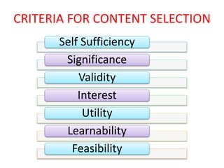 CRITERIA FOR CONTENT SELECTION
Self Sufficiency
Significance
Validity
Interest
Utility
Learnability
Feasibility
 