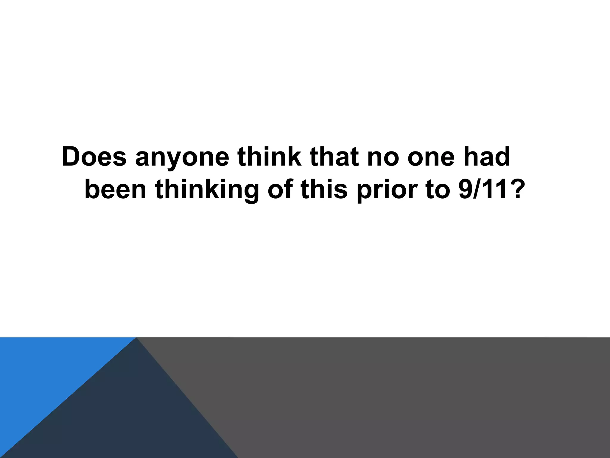 Does anyone think that no one had
been thinking of this prior to 9/11?
 