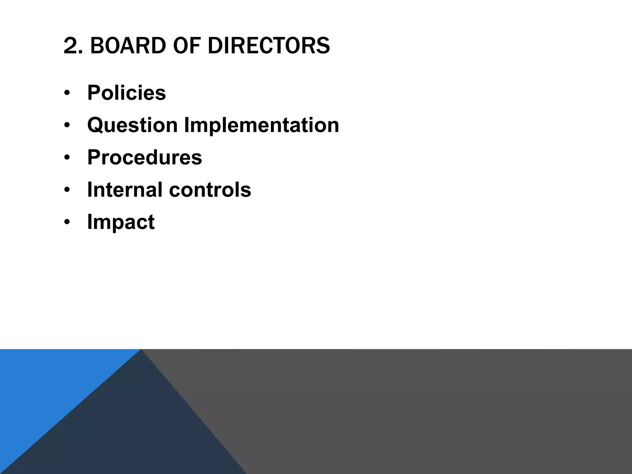 2. BOARD OF DIRECTORS
• Policies
• Question Implementation
• Procedures
• Internal controls
• Impact
 