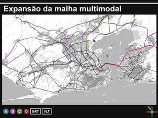 Expansão da malha multimodal
C DA B BRT VLT
 