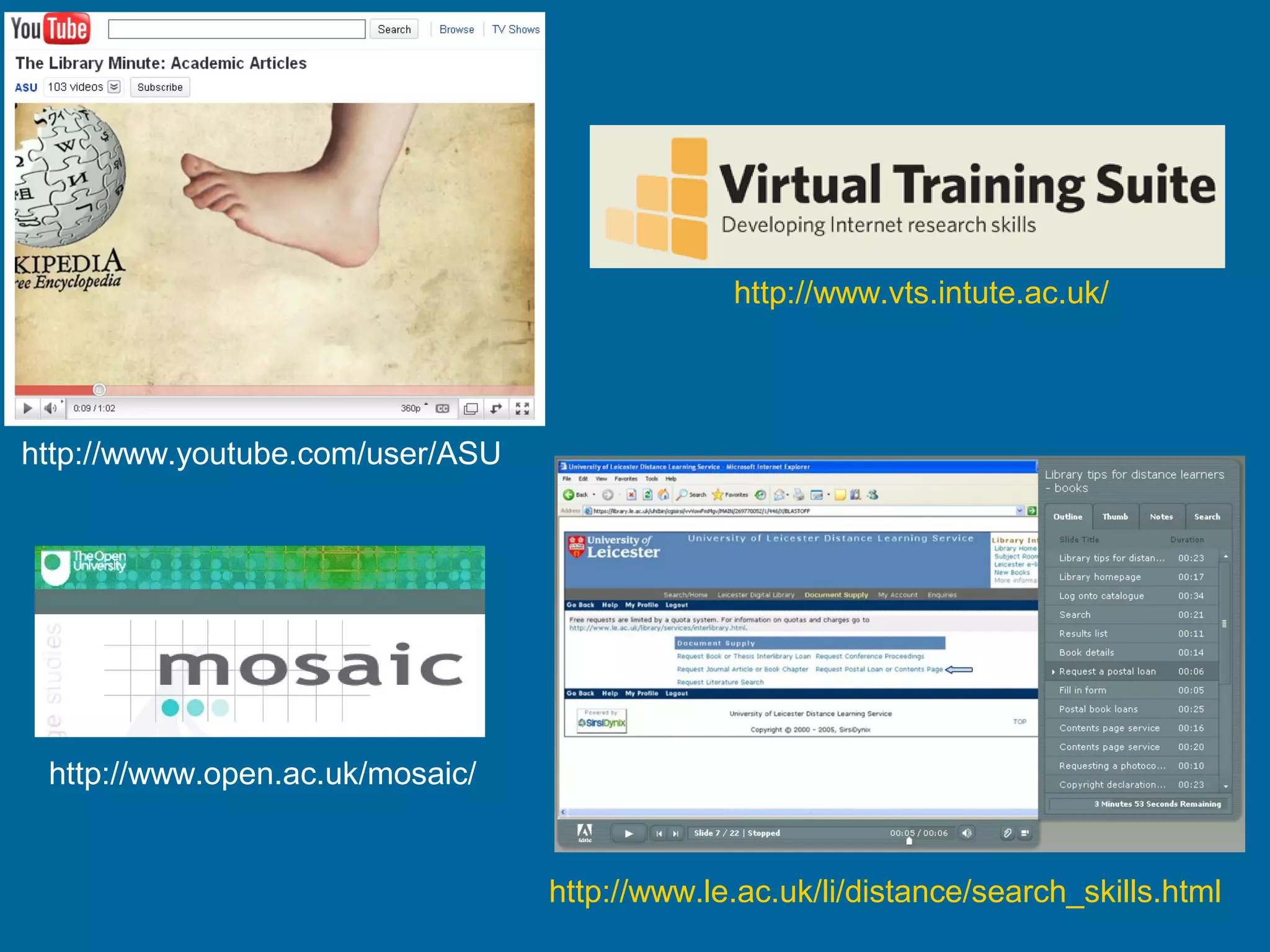 http://www.le.ac.uk/li/distance/search_skills.html
http://www.vts.intute.ac.uk/
http://www.open.ac.uk/mosaic/
http://www.youtube.com/user/ASU
 