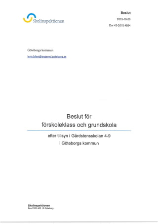riNSkolinspektionen
Beslut
2015-10-26
Dnr 43-2015:4684
Göteborgs kommun
lena.bilen@angered.goteborg.se
Beslut för
förskole...