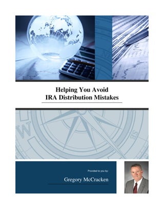 Helping You Avoid
IRA Distribution Mistakes
Provided to you by:
Gregory McCracken
 
