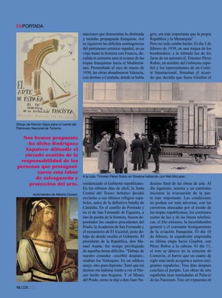 ENPORTADA
                                            tuaciones que desmentían la obstinada       grín, era más importante que la propia
                                            y mendaz propaganda franquista. Así         República y la Monarquía”
                                            se siguieron las difíciles contingencias    Pero no todo estaba hecho. El día 3 de
                                            del patrimonio artístico español, en su     febrero de 1939, en una tregua de los
                                            viaje hasta la frontera con Francia, de-    bombardeos, a la trémula luz de los
                                            cidida in extremis ante el avance de las    faros de un automóvil, Timoteo Pérez
                                            tropas franquistas hacia el Mediterrá-      Rubio, en nombre del Gobierno espa-
                                            neo. Promediado el mes de marzo de          ñol y los representantes de un Comi-
                                            1938, las obras abandonaron Valencia,       té Internacional, firmaban el acuer-
                                            con destino a Cataluña, donde se había      do que decidía que fuese Ginebra el




Dibujo de Ramón Gaya para un cartel del
Patronato Nacional de Turismo.


  Nos hemos propuesto
   –ha dicho Rodríguez
   Zapatero- difundir el
   elevado sentido de la
 responsabilidad de las
personas que protagoni-
        zaron esta labor
       de salvaguarda y A la izda. Timoteo Pérez Rubio en Ginebra hablando con Neil McLaren .
     protección del arte. residenciado el Gobierno republicano. destino final de las obras de arte. Al
                                            En los últimos días de abril, la Junta      día siguiente, setenta y un camiones
          Autorretrato de Alberto Durero.   Central del Tesoro Artístico decidió        iniciaron la evacuación de la par-
                                            enviarlas a sus últimos refugios espa-      te más importante. Las condiciones
                                            ñoles, antes de la definitiva batalla de    no podían ser más adversas, con las
                                            Cataluña. En el castillo de Perelada y      carreteras atascadas por el éxodo de
                                            en el de San Fernando de Figueres, a        las tropas republicanas, los continuos
                                            tiro de piedra de la frontera, fueron de-   cortes de luz y de las líneas telefóni-
                                            positados los cuadros procedentes del       cas, el frío extremo, la incertidumbre
                                            Prado, la Academia de San Fernando y        general y el constante hostigamiento
                                            el monasterio de El Escorial, justo de-     de la aviación franquista. El día 10
                                            bajo de donde residía el Gobierno. El       de febrero, la expedición emprendía
                                            presidente de la República, don Ma-         su última etapa hacia Ginebra, con
                                            nuel Azaña, fue testigo privilegiado        Pérez Rubio a la cabeza. El día 13,
                                            de aquellas horas difíciles. “Debajo de     el tren se detuvo en la estación de
                                            nuestro comedor –escribió después-,         Cornavin, el barrio que un cuarto de
                                            estaban los Velázquez. En un edificio       siglo más tarde acogería a tantos emi-
                                            anejo, otro gran depósito. Temí que mi      grantes españoles. Tres días después
                                            destino me hubiese traído a ver el Mu-      concluía el periplo. Las obras de arte
                                            seo hecho una hoguera. Y el Museo           españolas eran trasladadas al Palacio
                                            del Prado, como le dije a don Juan Ne-      de las Naciones. Tras ser expuestas en
10.CDE.658
 