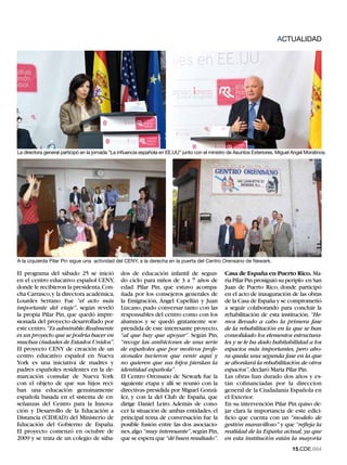 ACTUALIDAD




La directora general participó en la jornada ”La influencia española en EE.UU” junto con el ministro de Asuntos Exteriores, Miguel Angel Moratinos.




A la izquierda Pilar Pin sigue una actividad del CENY, a la derecha en la puerta del Centro Orensano de Newark.

El programa del sábado 25 se inició              dos de educación infantil de segun-              Casa de España en Puerto Rico. Ma-
en el centro educativo español CENY,             do ciclo para niños de 3 a 7 años de             ria Pilar Pin prosiguió su periplo en San
donde le recibieron la presidenta, Con-          edad. Pilar Pin, que estuvo acompa-              Juan de Puerto Rico, donde participó
cha Carrasco, y la directora académica,          ñada por los consejeros generales de             en el acto de inauguración de las obras
Lourdes Serrano. Fue “el acto más                la Emigración, Ángel Capellán y Juan             de la Casa de España y se comprometió
importante del viaje”, según reveló              Lizcano, pudo conversar tanto con las            a seguir colaborando para concluir la
la propia Pilar Pin, que quedó impre-            responsables del centro como con los             rehabilitación de esta institución. “He-
sionada del proyecto desarrollado por            alumnos y se quedó gratamente sor-               mos llevado a cabo la primera fase
este centro. “Es admirable. Realmente            prendida de este interesante proyecto,           de la rehabilitación en la que se han
es un proyecto que se podría hacer en            “al que hay que apoyar”. Según Pin,              consolidado los elementos estructura-
muchas ciudades de Estados Unidos”.              “recoge las ambiciones de una serie              les y se le ha dado habitabilidad a los
El proyecto CENY de creación de un               de españoles que por motivos profe-              espacios más importantes, pero aho-
centro educativo español en Nueva                sionales tuvieron que venir aquí y               ra queda una segunda fase en la que
York es una iniciativa de madres y               no quieren que sus hijos pierdan la              se abordará la rehabilitación de otros
padres españoles residentes en la de-            identidad española”.                             espacios”, declaró Maria Pilar Pin.
marcación consular de Nueva York                 El Centro Orensano de Newark fue la              Las obras han durado dos años y es-
con el objeto de que sus hijos reci-             siguiente etapa y allí se reunió con la          tán cofinanciadas por la direccion
ban una educación genuinamente                   directivas presidida por Miguel Gonzá-           general de la Ciudadanía Española en
española basada en el sistema de en-             lez, y con la del Club de España, que            el Exterior.
señanzas del Centro para la Innova-              dirige Daniel Leiro. Además de cono-             En su intervención Pilar Pin quiso de-
ción y Desarrollo de la Educación a              cer la situación de ambas entidades, el          jar clara la importancia de este edici-
Distancia (CIDEAD) del Ministerio de             principal tema de conversación fue la            ficio que cuenta con un “modelo de
Educación del Gobierno de España.                posible fusión entre las dos asociacio-          gestión maravilloso” y que “refleja la
El proyecto comenzó en octubre de                nes, algo “muy interesante”, según Pin,          realidad de la España actual, ya que
2009 y se trata de un colegio de sába-           que se espera que “dé buen resultado”.           en esta institución están la mayoría
                                                                                                                                  15.CDE.664
 