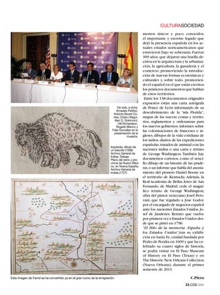 CULTURASOCIEDAD
                                                                                                  mentos únicos y poco conocidos,
                                                                                                  el importante y enorme legado que
                                                                                                  dejó la presencia española en los ac-
                                                                                                  tuales estados norteamericanos que
                                                                                                  estuvieron bajo su soberanía. Fueron
                                                                                                  309 años, que dejaron una huella de-
                                                                                                  cisiva en la arquitectura y la urbaniza-
                                                                                                  ción, la agricultura, la ganadería y el
                                                                                                  comercio, promoviendo la introduc-
                                                                                                  ción de nuevas formas económicas y
                                                                                                  culturales y, sobre todo, promovien-
                                                                                                  do el español en el que están escritos
                                                                                                  los primeros documentos que hablan
                                                                                                  de estos territorios.
                                                                                                   Entre los 138 documentos originales
                                                                                                  expuestos están una carta autógrafa
                                                                               De izda. a dcha.   de Ponce de León informando de su
                                                                              Amadeo Petitbó,
                                                                           Antonio Bonet Co-      descubrimiento de la “isla Florida”,
                                                                           rrea, Charo Otegui,    mapas de las nuevas costas y territo-
                                                                            Alan D. Solomont,     rios, reglamentos y ordenanzas para
                                                                               Hill Richardson,
                                                                              Rogelio Blanco y    los nuevos gobiernos, informes sobre
                                                                          Falia González en la    las colonizaciones de franceses e in-
                                                                            presentación de la
                                                                                       muestra.   gleses, dibujos de la vida cotidiana de
                                                                                                  los indios, diarios de las expediciones
                                                                                                  españolas, tratados de amistad con las
                                                                         Izquierda, dibujo de
                                                                         un bisonte (1598)        naciones indias o una carta y retrato
                                                                         Archivo General de       de George Washington. También hay
                                                                         Indias. Debajo
                                                                         Plano del reino y pro-   documentos curiosos, como el senci-
                                                                         vincia de Nuevo Méxi-    llo dibujo de un bisonte de las prade-
                                                                         co, en Nueva España.
                                                                         Archivo General de
                                                                                                  ras, o un informe que habla del asenta-
                                                                         Indias.(1727)            miento del pionero Daniel Boone en
                                                                                                  el territorio de Kentucky. Además, la
                                                                                                  Real Academia de Bellas Artes de San
                                                                                                  Fernando, de Madrid, cede el magní-
                                                                                                  fico retrato de George Washington,
                                                                                                  obra del pintor veneciano Josef Pero-
                                                                                                  vani, que fue regalado a Jose Godoy
                                                                                                  por el encargado de negocios español
                                                                                                  ante los nacientes Estados Unidos, Jo-
                                                                                                  sef de Jáudenes. Retrato que vuelve
                                                                                                  por primera vez a Estados Unidos des-
                                                                                                  de que se pintó en 1796.
                                                                                                  “El Hilo de la memoria. España y
                                                                                                  los Estados Unidos”,tras su exhibi-
                                                                                                  ción en Santa Fe, ciudad fundada por
                                                                                                  Pedro de Peralta en 1609 y que ha ce-
                                                                                                  lebrado su cuatro siglos de historia,
                                                                                                  se podrá visitar en El Paso Museum
                                                                                                  of History en El Paso (Texas) y en
                                                                                                  The Historic New Orleans Collection
                                                                                                  (Nueva Orleans), durante el primer
                                                                                                  semestre de 2011.

Esta imagen de Ferrol se ha convertido ya en el gran icono de la emigración.                                                     C.Piera
                                                                                                                             33.CDE.664
 