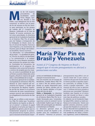 Actualidad
Actualidad



M
                   ás de 120 mujeres
                   procedentes         de
                   localidades como
                   Porto Alegre, San-
                   tos, Brasilia o San
Pablo, cuya delegación fue la más
numerosa, se dieron cita el pasa-
do fin de semana en Río de Janei-
ro para participar en los grupos
de trabajo del 2º Congreso de
Mujeres, celebrado en la Casa de
España. Al evento asistieron, en-
tre otras autoridades, la directora
general de la Ciudadanía Española
en el Exterior, Pilar Pin; el conse-
jero de Trabajo e Inmigración de
la Embajada en Brasil, Jesús Sa-
las; el cónsul de España, Francisco
José Viqueira; y la viceministra de
Asuntos para la Mujer del Gobier-           Maria Pilar Pin posa con las trabajadoras de FEDED.
no brasileño, Teresa Lourenzo.
“La educación”, “La vulnerabilidad
de la mujer”, ·”La igualdad de géne-        María Pilar Pin en
                                            Brasil y Venezuela
ro”, “El ocio, la cultura y la identidad”
y “La comunicación y el trabajo”
fueron los cinco bloques temáticos
que centraron los grupos de traba-
jo. Concluidos los encuentros, las          Asistió al 2º Congreso de Mujeres en Brasil y
participantes en el congreso de-
mandaron más cursos de formación            aseguró que el recorte presupuestario no afectará a
y centros de acogida para las muje-         prestaciones sociales.
res, así como la posibilidad de que
se firmen acuerdos bilaterales entre
España y Brasil en materia de igual-        sarial y en habilidades de liderazgo, y           presupuestario muy difícil, con un
dad y vulnerabilidad de la mujer.           empujar el asociacionismo”.                       recorte lineal del 12 por ciento y
La directora general de la Ciudada-         Tras una reunión son el Consejo de                tratamos de que este recorte afecte
nía Española en el Exterior, Pilar Pin,     Residentes, finalizó Maria Pilar Pin              lo menos posible a aquellos aspec-
destacó la “gran madurez del mo-            su visita a Rio de Janeiro prome-                 tos esenciales, la calidad, la edu-
vimiento de mujeres” y resaltó que          tiendo un ayuda importante para                   cación y ayudas especiales… una
la Asociación de Mujeres Españo-            restañar los daños sufridos por la                muestra de ello es que se aportan
las de Río de Janeiro es la primera         Casa de España debidos a la gran                  casi 17 millones de euros anuales a
institución de estas características,       riada del mes de abril,                           pensiones por necesidad”. Destacó
aunque anunció que próximamen-              Visita a Venezuela. La directora                  también que España es el único
te se legalizará la asociación de São       general de la Ciudadanía Española                 país del mundo en llevar a cabo
Paulo.                                      en el Exterior, María Pilar Pin, ha vi-           este tipo de políticas sociales.
En lo que se refiere a este encuen-         sitado Venezuela para “comprobar,                 En relación con la Fundación Espa-
tro, Pilar Pin indicó que “la política      supervisar y estar en contacto” con la            ña Salud (FES), reiteró su total con-
del Gobierno de España se debe lle-         colectividad. Explicó que el viaje ya             fianza en la institución, “tienen una
var al exterior” y destacó el papel         había sido postergado por distintos               gestión solvente, presencia y presti-
de España en la lucha por lograr la         contratiempos en Madrid.                          gio que han forjado en su corta exis-
igualdad de género, para lo que es          La directora general situó el                     tencia”. Recordó de la población en
fundamental “propiciar la autono-           contexto actual de España y las                   el exterior va envejeciendo y esto
mía personal de las mujeres, para lo        ayudas para los ciudadanos en                     trae problemas de salud y trastor-
que es necesario la formación empre-        el exterior. “Tenemos un proceso                  nos cognitivos, como el Alzheimer,


10 • CdE • 667
 