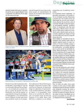 Deportes
                                                                                                Deportes

donde la Guardia Civil montó un operativo       nato de Europa de cross al que se dis-       preparados por el polémico entre-
tan preciso, que sus agentes llegaron hasta     ponía acudir, en representación de           nador .
a sorprender a los infractores de las reglas    España, de no haberse descubierto a          En el operativo, fueron registrados 14
con las manos en la masa.                       tiempo la trampa.                            domicilios particulares y la Guardia Ci-
                                                                                             vil, ha manejado escuchas, filmaciones
                                                                                             y pruebas que han sacado a la luz los
                                                                                             tejemanejes de una red cuyas ramifica-
                                                                                             ciones alcanzan de una forma u otra, al
                                                                                             marchador Paquillo, la velocista nigeria-
                                                                                             na nacionalizada española Josephine
                                                                                             Onyia, al maratoniano Julio Rey, pero
                                                                                             sobre todo a Alberto García, oro euro-
                                                                                             peo en 5.000 metros y plata en el mun-
                                                                                             dial de pista cubierta, quien ya fue en-
                                                                                             contrado culpable por dopaje con Epo
                                                                                             en el año 2003, por lo que fue suspendi-
                                                                                             do por dos años.
                                                                                             Solo le faltaba un escándalo de esta en-
                                                                                             vergadura para sembrar dudas sobre el
                                                                                             deporte español, inmerso en estos mo-
                                                                                             mentos en el caso Contador, aunque, a
                                                                                             buen seguro, quien va a cargar con todas
Eufemiano Fuentes, medico y cerebro de la trama y Manuel Pascua Piqueras, el nexo entre el
medico y los atletas.                                                                        las consecuencia, es el propio atletismo
                                                                                             que ve, como una de sus principales ba-
                                                                                             luartes, Marta Domínguez, se suma a la
                                                                                             lista de sospechosos de no jugar limpio,
                                                                                             como Ben Johnson o Marion Jones, y co-
                                                                                             loca bajo sospecha los triunfos logrados
                                                                                             por aquellos atletas que han trabajado en
                                                                                             algún momento con Pascua Piqueras, des-
                                                                                             de el medalla de plata de los 100 metros
                                                                                             lisos en los juegos Olímpicos de Atenas del
                                                                                             portugués Francis Obikwelu, hasta su gru-
                                                                                             po actual de atletas.
                                                                                             Pero como las desgracias nunca vienen
                                                                                             solas, la Guardia Civil sospecha que ade-
                                                                                             más de formar parte de una red dedica-
                                                                                             da a traficar con sustancias dopantes,
                                                                                             Marta Domínguez, quien ha sido inme-
                                                                                             diatamente apartada de su cargo de vi-
                                                                                             cepresidente de la Federación Española
                                                                                             de Atletismo, también aparece implica-
Marta Domínguez en una prueba de 3.000 obstáculos en Berlín 2009.                            da en una red de blanqueo de dinero en
                                                                                             paraísos fiscales.
Ese fue el caso del maratoniano etío-           Pero además de Marta Domínguez,              Pero no todos son palos. Como suele
pe Bezabeh, sorprendido en casa de              Bezabeh, Eufemiano Fuentes y Ma-             suceder en estos casos, la mejor atleta
su entrenador, Manuel Pascua Pique-             nuel Pascua Piqueras, la Operación           española de todos los tiempos, también
ras, con una bolsa de su propia san-            Galgo ha salpicado al representan-           esta recibiendo muestras de cariño y
gre y a punto de hacerse una auto               te de la atleta palentina, José Alon-        solidaridad en un momento que va a
transfusión, con el fin de mejorar su           so Valero, a su preparador, Cesar            necesitar de todos los apoyos para po-
capacidad de transporte de oxigeno,             Pérez un ex corredor de 3.000 me-            der salvar el honor mancillado por un
la hemoglobina y los hematocritos               tros, a la propia mujer de Pascuas           pecado inconcebible en una atleta de
que le hubiesen servido para hacer              Piqueras, la ex atleta, Maria José           su categoría humana y deportiva.
una excelente marca en el campeo-               Martínez, a médicos y a los atletas                                      Jesús Bamba


                                                                                                                        35 • CdE • 667
 