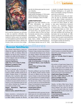 Lectores
                                                                                                 Lectores
                                             nes de mis obras para que las conoz-         y donde mi abuelo Saturnino Fer-
                                             can. Saludos.                                nández Rodríguez y mi padre Al-
                                             Dr. Santiago Quintana                        fonso Fernández Luengo formaron
                                             Calle Camilo Cienfuegos, nº 733 A, entre     parte de su directiva.
                                             Serafín Sánchez y Padre de las Casas.        Con referente al articulo y la men-
                                             Cruces, Cienfuegos, Cuba. CP 57500.          ción de que la actividad españo-
                                                                                          la en Estados Unidos comenzó en
                                             SOBRE PUERTO RICO                            1513, les recuerdo que Puerto Rico

                                             P   rimero que todo saludos y mu-
                                                 chas felicidades. Les escribo
                                             sobre el articulo de epígrafe, que
                                                                                          es parte de EEUU desde el 1903,
                                                                                          y que para tratamiento histórico
                                                                                          correcto, los españoles llegaron
                                             recibiera en el ultimo numero de             a Puerto Rico y por ende a EEUU
                                             Cartas de España. Como residente             con Cristóbal Colon en 1493. Des-
                                             de Puerto Rico, me agradó mucho              taco con orgullo que Juan Ponce
de la cual me interesan sus artículos        su artículo sobre la Casa de Espa-           de León también fue el primer go-
y más sus aspectos culturales. Soy           ña donde asistí de niño a múltiples          bernador de la isla desde el 1506.
médico que ejerce la especialidad de         actividades, fiestas, incluyendo             Quería resaltarles este detalle, pues
medicina interna, pero soy también           presentaciones de los legendarios            Puerto Rico es parte esencial de los
un artista plástico y pinto desde niño       Gabi, Fofo y Miliki. También me              vínculos e influencia de España en
con exposiciones fuera y dentro de           agradó la mención del Hospital Au-           los Estados Unidos de América.
mi país, Cuba. Les envío unas imáge-         xilio Mutuo donde nací en el 1956,           Lcdo. Alfonso Fernández, Jr.


Buscan familiares
Buscan familiares
Soy Casimiro Pujol Ramos y busco fa-         (Cuevas de Vero o Cuevas de Almazora).       Cuba y no tenemos más datos, sólo que
miliares de mi padre, Gabriel Pujol Font,    Tuvieron 3 hijos, Antonio, Juan y Francis-   era de Canarias y su nombre: Nicomedes
nacido en 1893, en Andratx, Palma de         co. Mi abuelo desembarcó a los 18 años       Martín Pino, hijo de Diogracio y María.
Mallorca. Era hijo de José y Francisca, y    por Gibara, Holguín. Mi abuelo Antonio       Celia Martín Ruiz.
residían en la calle de la Almudaina, nº 7   Barrios Allala se encuentra registrado en    Calle E, nº 123 alto. Entre N. López y
(1578). Si alguien sabe de mi familia, por   el Registro Civil de Cuevas de Almazora.     Martí.
favor comunicarse con:                       Antonio Barrios Rubio.                       Reparto Ciego de Avila.
Casimiro Pujol Ramos.                        Calle 25 de Diciembre, nº 33 alto. En-       65100 Cuba.
Calle 74 A, nº 7711. Entre 77 y final.       tre Antonio Maceo y Juan Gualberto
Batabanó. La Habana, Cuba.                   Gómez.                                       Mi nombre es Ángel Lázaro Dagas Gon-
claribag@infomed.sid.cu                      Puerto Padre. Las Tunas, Cuba.               zález soy ciudadano español y vivo en
                                             Teléfono: 512407                             Cuba, escribo para tener noticias de mi
Tengo un hermano de nombre Paco-                                                          familia en España de mis abuelos ya fa-
lo, cuya dirección última conocida es        Necesito publiquen que busco familia-        llecidos que se llamaban: Antonio Dagas
Gudrum Chaffer (posible nombre de la         res. Mi difunto abuelo Antonio Santos        Pujol y Encarnación García Rodríguez.
madre), Thraban strasse, 14. Swrzheide.      Gil nació en Villarino de los Aires, Sala-   Ángel Lázaro Dagas González.
Alemania. Este muchacho debe tener           manca. Emigró a Cuba al inicio del siglo     Ave. 69, nº 2201. Entre 22 y 22ª. Re-
31 años. Mi padre, Francisco Almenteros      XX, y permaneció en la ciudad de Santia-     parto La Caridad, Cotorro.
Santana, permaneció durante dos años         go de Cuba hasta su muerte el 6-1-1943.      Ciudad de La Habana, Cuba.
y medio en ese país, donde conoció a su      Fue hijo de José y María y hasta donde       marina@acingeconst.co.cu
mamá. Es muy importante para mí, por         sé, vino a Cuba con un hermano llamado
ser la última voluntad de mi padre, co-      Roque. Fue bautizado en la parroquia de      Saludos, me llamo Elida García. Busco
municarme con éste, su hijo.                 Santa María La Mayor de Villarino.           familiares en España. Soy nieta de José
Raquel Almenteros. Regli12@co-               Ismael Santos Cabrera.                       García Vázquez, que nació en Asturias
rredecuba.cu                                 santos@hegr.sld.cu                           en 1914 y vino para Cuba a los 12 años
Roberto Carlos. saitan67@live.com                                                         acompañado de una tía en el año 1926.
                                             Me gustaría por parte suya que me ayu-       Elida García Rivera.
Quiero encontrar y comunicarme con           daran para ver si en vida le podían dar a    C/José Antonio Echevarría, nº 8.
familiares de Juan Barrios Acaño y Jua-      mi padre el sueño que tiene de encon-        Buey Arriba. Granma.
na Allala Collado, naturales de Almería      trar algún familiar. Su padre emigró a       88100 Cuba.


                                                                                                                    5 • CdE • 667
 