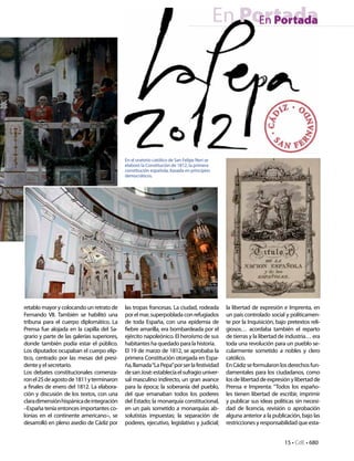 En Portada
                                                                                                  En Portada




                                             En el oratorio católico de San Felipe Neri se
                                             elaboró la Constitución de 1812, la primera
                                             constitución española, basada en principios
                                             democráticos.




retablo mayor y colocando un retrato de      las tropas francesas. La ciudad, rodeada         la libertad de expresión e Imprenta, en
Fernando VII. También se habilitó una        por el mar, superpoblada con refugiados          un país controlado social y políticamen-
tribuna para el cuerpo diplomático. La       de toda España, con una epidemia de              te por la Inquisición, bajo pretextos reli-
Prensa fue alojada en la capilla del Sa-     fiebre amarilla, era bombardeada por el          giosos… acordaba también el reparto
grario y parte de las galerías superiores,   ejército napoleónico. El heroísmo de sus         de tierras y la libertad de industria… era
donde también podía estar el público.        habitantes ha quedado para la historia.          toda una revolución para un pueblo se-
Los diputados ocupaban el cuerpo elíp-       El 19 de marzo de 1812, se aprobaba la           cularmente sometido a nobles y clero
tico, centrado por las mesas del presi-      primera Constitución otorgada en Espa-           católico.
dente y el secretario.                       ña, llamada “La Pepa” por ser la festividad      En Cádiz se formularon los derechos fun-
Los debates constitucionales comenza-        de san José: establecía el sufragio univer-      damentales para los ciudadanos, como
ron el 25 de agosto de 1811 y terminaron     sal masculino indirecto, un gran avance          los de libertad de expresión y libertad de
a finales de enero del 1812. La elabora-     para la época; la soberanía del pueblo,          Prensa e Imprenta: “Todos los españo-
ción y discusión de los textos, con una      del que emanaban todos los poderes               les tienen libertad de escribir, imprimir
clara dimensión hispánica de integración     del Estado; la monarquía constitucional,         y publicar sus ideas políticas sin necesi-
–España tenía entonces importantes co-       en un país sometido a monarquías ab-             dad de licencia, revisión o aprobación
lonias en el continente americano–, se       solutistas impuestas; la separación de           alguna anterior a la publicación, bajo las
desarrolló en pleno asedio de Cádiz por      poderes, ejecutivo, legislativo y judicial;      restricciones y responsabilidad que esta-


                                                                                                                        15 • CdE • 680
 