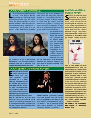 Mirador
Mirador
La Gioconda y su doble.                                                                    La novela póstuma


L
      as dos Giocondas se han encontra-      La Gioconda  del museo madrileño se-          de Félix Romeo


                                                                                           S
      do en el Louvre después del des-       ría la versión más antigua del pintor flo-          e acaba de publicar la última
      cubrimiento que hizo el Museo del      rentino. Una curiosidad que señalan es              novela corta de Félix Romeo.
Prado tras restaurar la copia más pareci-    que, “como siempre”, el alumno terminó              Sus amigos Martín Casariego,
da a la que pintó Da Vinci que se conoce     el cuadro antes que Da Vinci “porque él       Daniel Gascón o David Trueba se
hasta el momento. El estudio se resolvió     tarda mucho en pintar sus cuadros, y esas     han encargado de presentarla, por-
con conclusiones muy significativas, ya      copias son como una fotografía del origi-     que el escritor aragonés falleció en
que demuestra que, a pesar de lo que         nal en un momento de su ejecución”, se-       Madrid en octubre pasado. “Noche
se creía, la obra del Prado no es una co-    gún el comisario de la Exposición.            de los enamorados”  nos cuenta la
                                                                  La restauración es-      historia de Santiago Dunlog, compa-
                                                                  pañola deja ver una      ñero de Félix Romeo cuando estuvo
                                                                  mujer más lumino-        condenado en la cárcel de Torrero
                                                                  sa y colorista que       por insumiso. Santiago estaba acu-
                                                                  la original, prote-
                                                                  gida por un cristal
                                                                  para intentar evitar
                                                                  que empeore. Las
                                                                  dos gemelas no
                                                                  compartirán sala, la
                                                                  original seguirá en
                                                                  su sitio a la vista de
                                                                  miles de turistas. La
                                                                  Gioconda  del Mu-
pia posterior, si no que se realizó simul-   seo del Prado estará en la exposición
táneamente y que todos los cambios y         temporal, que abrirá sus puertas al pú-
modificaciones que se realizaron en el       blico desde el 29 de marzo hasta el 25 de
original también se dieron en la copia.      junio de este año.                            sado de haber matado a su mujer
                                                                                           en circunstancias poco claras. Utili-
La artesanía de Miguel Poveda

E
                                                                                           zando un lenguaje a medio camino
       l cantaor catalán Miguel                                                            entre la descripción forense y el tono
       Poveda ha presentado                                                                periodístico, en el que intercala pro-
       su último disco “arte-                                                              fundas reflexiones sobre la condi-
Sano”  (Universal). Poveda                                                                 ción humana y la muerte. Este libro
(Barcelona, 1973) ha expli-                                                                se acabaría si dejara de hacerme pre-
cado que “llevaba pensando                                                                 guntas, es la frase con la que Romeo
en “arteSano” así, con minús-                                                              trata de justificar esta obra, fría como
cula, desde que sacó su ante-                                                              una mesa de autopsias, que desgra-
rior disco, “Las coplas del que-                                                           ciadamente se convirtió en una no-
rer”. Un “exitazo” que le repor-                                                           vela póstuma. Felix Romeo, novelista
tó un disco de platino sin que                                                             emergente, fue muy conocido como
ello supusiera merma alguna                                                                critico y animador-provocador cultu-
para su prestigio de flamenco cabal.         Miguel Poveda se considera un “ciudada-       ral a través del programa de TVE “La
Paco de Lucía, Manolo Sanlúcar e Isidro      no normal”, al que le gusta ir al cine, ver   mandrágora”. Había publicado otras
Muñoz encabezan la nómina de lujo de         teatro y otros espectáculos, asegura que      tres novelas “Dibujos animados”,
quienes han querido acompañarle en ar-       él no vive en la “burbuja flamenca”, que es   “Discoteque” y “Amarillo”.
teSano, en el que también participan Juan    “de la tierra”, y que no por eso es un fla-   La noche de los enamorados.
Gómez “Chicuelo”, Manuel Parrilla, Diego     menco menos auténtico. “Ser un artista        Félix Romeo. Ed. Mondadori,
del Morao o Jesús Guerrero.                  no me hace diferente a los demás”.            Madrid 2012


34 • CdE • 680
 