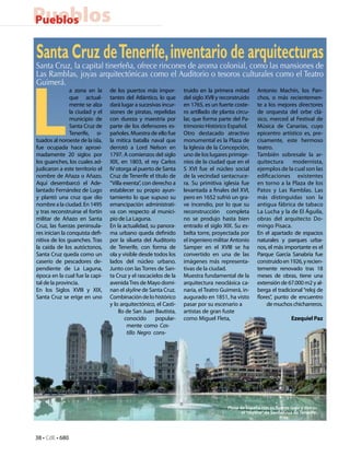 Pueblos
Pueblos

Santa Cruz de Tenerife, inventario de arquitecturas
Santa Cruz, la capital tinerfeña, ofrece rincones de aroma colonial, como las mansiones de




L
Las Ramblas, joyas arquitectónicas como el Auditorio o tesoros culturales como el Teatro
Guimerá.
                a zona en la     de los puertos más impor-        truido en la primera mitad        Antonio Machín, los Pan-
                que actual-      tantes del Atlántico, lo que     del siglo XVII y reconstruido     chos, o más recientemen-
                mente se alza    dará lugar a sucesivas incur-    en 1765, es un fuerte coste-      te a los mejores directores
                la ciudad y el   siones de piratas, repelidas     ro artillado de planta circu-     de orquesta del orbe clá-
                municipio de     con dureza y maestría por        lar, que forma parte del Pa-      sico, merced al Festival de
                Santa Cruz de    parte de los defensores es-      trimonio Histórico Español.       Música de Canarias, cuyo
                Tenerife, si-    pañoles. Muestra de ello fue     Otro destacado atractivo          epicentro artístico es, pre-
tuados al noroeste de la isla,   la mítica batalla naval que      monumental es la Plaza de         cisamente, este hermoso
fue ocupada hace aproxi-         derrotó a Lord Nelson en         la Iglesia de la Concepción,      teatro.
madamente 20 siglos por          1797. A comienzos del siglo      uno de los lugares primige-       También sobresale la ar-
los guanches, los cuales ad-     XIX, en  1803, el rey  Carlos    nios de la ciudad que en el       quitectura      modernista,
judicaron a este territorio el   IV otorga al puerto de Santa     S XVI fue el núcleo social        ejemplos de la cual son las
nombre de Añaza o Añazo.         Cruz de Tenerife el título de    de la vecindad santacruce-        edificaciones existentes
Aquí desembarcó el Ade-          “Villa exenta”, con derecho a    ra. Su primitiva iglesia fue      en torno a la Plaza de los
lantado Fernández de Lugo        establecer su propio ayun-       levantada a finales del XVI,      Patos y Las Ramblas. Las
y plantó una cruz que dio        tamiento lo que supuso su        pero en 1652 sufrió un gra-       más distinguidas son la
nombre a la ciudad. En 1495      emancipación administrati-       ve incendio, por lo que su        antigua fábrica de tabaco
y tras reconstruirse el fortín   va con respecto al munici-       reconstrucción completa           La Lucha y la de El Águila,
militar de Añazo en Santa        pio de La Laguna.                no se produjo hasta bien          obras del arquitecto Do-
Cruz, las fuerzas peninsula-     En la actualidad, su panora-     entrado el siglo XIX. Su es-      mingo Pisaca.
res inician la conquista defi-   ma urbano  queda definido        belta torre, proyectada por       En el apartado de espacios
nitiva de los guanches. Tras     por la silueta del  Auditorio    el ingeniero militar Antonio      naturales y parques urba-
la caída de los autóctonos,      de Tenerife, con forma de        Samper en el XVIII se ha          nos, el más importante es el
Santa Cruz queda como un         ola y visible desde todos los    convertido en una de las          Parque García Sanabria fue
caserío de pescadores de-        lados del núcleo urbano.         imágenes más representa-          construido en 1926, y recien-
pendiente de La Laguna,          Junto con las Torres de San-     tivas de la ciudad.               temente renovado tras 18
época en la cual fue la capi-    ta Cruz y el rascacielos de la   Muestra fundamental de la         meses de obras, tiene una
tal de la provincia.             avenida Tres de Mayo domi-       arquitectura neoclásica ca-       extensión de 67.000 m2 y al-
En los Siglos XVIII y XIX,       nan el skyline de Santa Cruz.    naria, el Teatro Guimerá, in-     berga el tradicional “reloj de
Santa Cruz se erige en uno       Combinación de lo histórico      augurado en 1851, ha visto        flores”, punto de encuentro
                                 y lo arquitectónico, el Casti-   pasar por su escenario a               de muchos chicharreros.
                                     llo de San Juan Bautista,    artistas de gran fuste
                                        conocido      popular-    como Miguel Fleta,                                 Ezequiel Paz
                                         mente como  Cas-
                                         tillo Negro cons-




                                                                                     Plaza de España con su fuente-lago y detrás
                                                                                            el “skyline” de Santa Cruz de Tenerife.




38 • CdE • 680
 