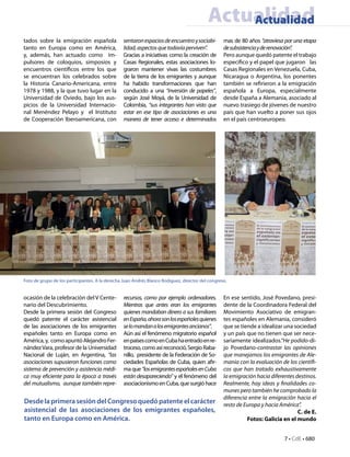 Actualidad
                                                                                              Actualidad
tados sobre la emigración española               sentaron espacios de encuentro y sociabi-        mas de 80 años “atraviesa por una etapa
tanto en Europa como en América,                 lidad, aspectos que todavía perviven”.           de subsistencia y de renovación”.
y, además, han actuado como im-                  Gracias a iniciativas como la creación de        Pero aunque quedó patente el trabajo
pulsores de coloquios, simposios y               Casas Regionales, estas asociaciones lo-         especifico y el papel que jugaron las
encuentros científicos entre los que             graron mantener vivas las costumbres             Casas Regionales en Venezuela, Cuba,
se encuentran los celebrados sobre               de la tierra de los emigrantes y aunque          Nicaragua o Argentina, los ponentes
la Historia Canario-Americana, entre             ha habido transformaciones que han               también se refirieron a la emigración
1978 y 1988, y la que tuvo lugar en la           conducido a una “inversión de papeles”,          española a Europa, especialmente
Universidad de Oviedo, bajo los aus-             según José Moyá, de la Universidad de            desde España a Alemania, asociado al
picios de la Universidad Internacio-             Colombia, “sus integrantes han visto que         nuevo trasiego de jóvenes de nuestro
nal Menéndez Pelayo y el Instituto               estar en ese tipo de asociaciones es una         país que han vuelto a poner sus ojos
de Cooperación Iberoamericana, con               manera de tener acceso e determinados            en el país centroeuropeo.




Foto de grupo de los participantes. A la derecha Juan Andrés Blanco Rodiguez, director del congreso.


ocasión de la celebración del V Cente-           recursos, como por ejemplo ordenadores.          En ese sentido, José Povedano, presi-
nario del Descubrimiento.                        Mientras que antes eran los emigrantes           dente de la Coordinadora Federal del
Desde la primera sesión del Congreso             quienes mandaban dinero a sus familiares         Movimiento Asociativo de emigran-
quedó patente el carácter asistencial            en España, ahora son los españoles quienes       tes españoles en Alemania, consideró
de las asociaciones de los emigrantes            se lo mandan a los emigrantes ancianos”.         que se tiende a idealizar una sociedad
españoles tanto en Europa como en                Aún así el fenómeno migratorio español           y un país que no tienen que ser nece-
América, y, como apuntó Alejandro Fer-           en países como en Cuba ha entrado en re-         sariamente idealizados.”He podido-di-
nández Vara, profesor de la Universidad          troceso, como así reconoció, Sergio Raba-        jo Povedano-contrastar las opiniones
Nacional de Luján, en Argentina, “las            nillo, presidente de la Federación de So-        que manejamos los emigrantes de Ale-
asociaciones supusieron funciones como           ciedades Españolas de Cuba, quien afir-          mania con la evaluación de los científi-
sistema de prevención y asistencia médi-         ma que “los emigrantes españoles en Cuba         cos que han tratado exhaustivamente
ca muy eficiente para la época a través          están desapareciendo” y el fenómeno del          la emigración hacia diferentes destinos.
del mutualismo, aunque también repre-            asociacionismo en Cuba, que surgió hace          Realmente, hay ideas y finalidades co-
                                                                                                  munes pero también he comprobado la
                                                                                                  diferencia entre la emigración hacia el
Desde la primera sesión del Congreso quedó patente el carácter                                    resto de Europa y hacia América”.
asistencial de las asociaciones de los emigrantes españoles,                                                                      C. de E.
tanto en Europa como en América.                                                                            Fotos: Galicia en el mundo


                                                                                                                            7 • CdE • 680
 