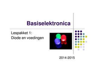 Basiselektronica
Lespakket 1:Lespakket 1:
Diode en voedingen
2014-2015
 