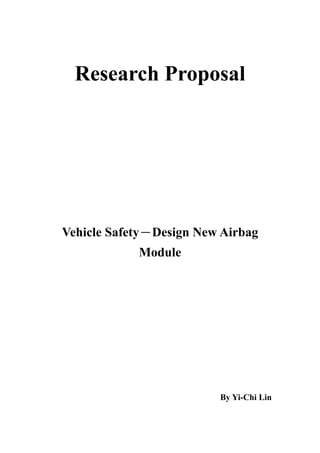 Research Proposal
Vehicle Safety－Design New Airbag
Module
By Yi-Chi Lin
 