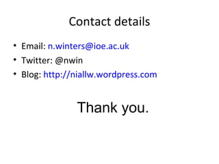 Contact details Email:  [email_address]   Twitter: @nwin  Blog:  http://niallw.wordpress.com   Thank you. 