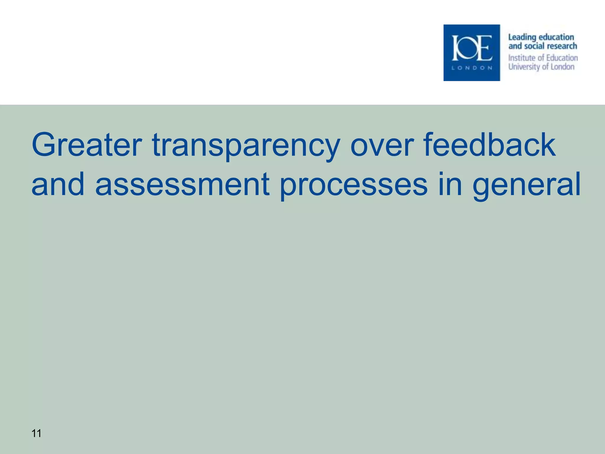 Greater transparency over feedback
and assessment processes in general
11
 
