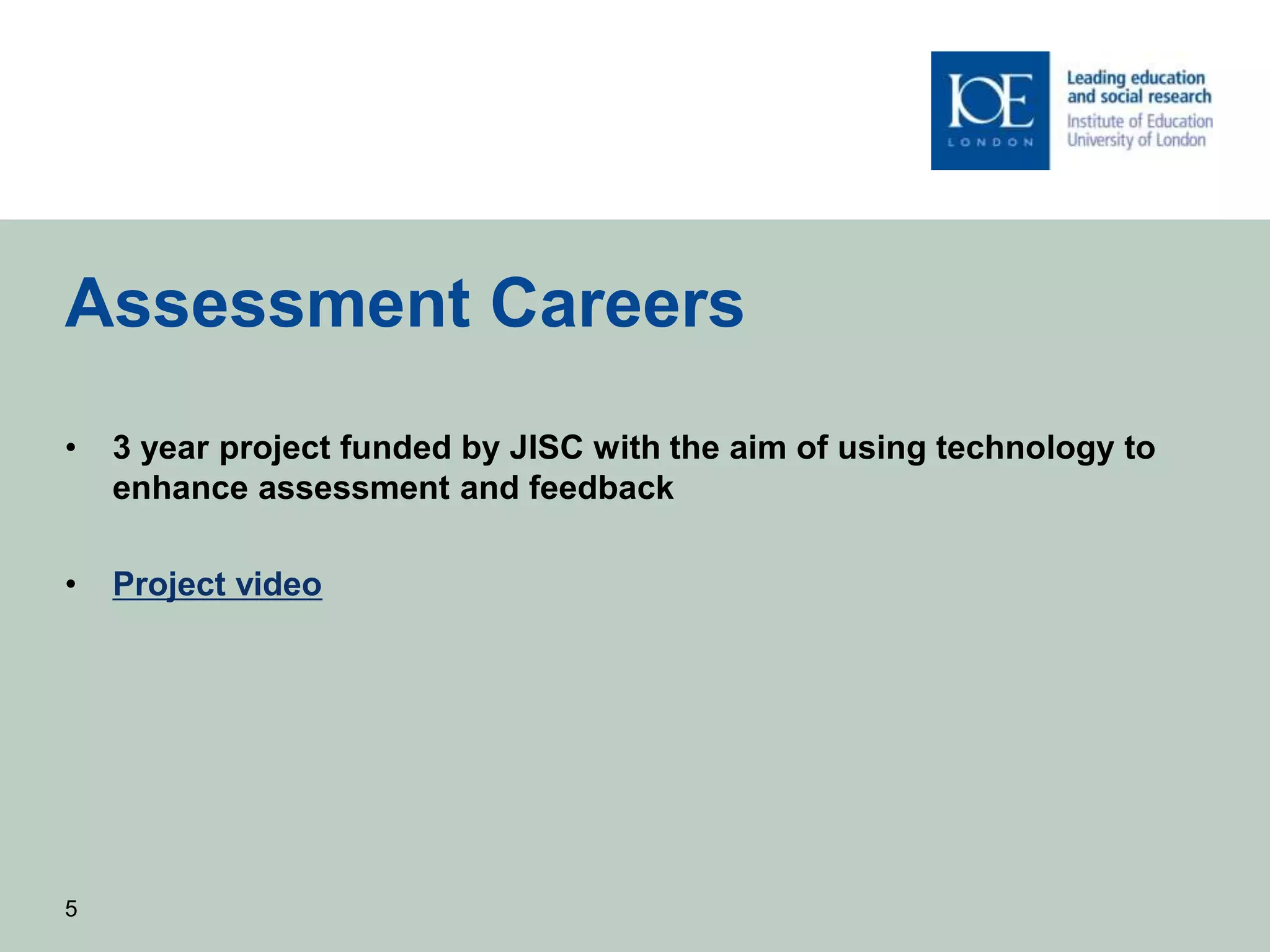 Assessment Careers
• 3 year project funded by JISC with the aim of using technology to
enhance assessment and feedback
• Project video
5
 