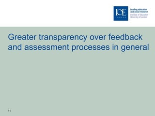 Greater transparency over feedback
and assessment processes in general
11
 