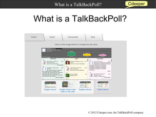 What is a TalkBackPoll?                        Cdeeper


What is a TalkBackPoll?




                     © 2012 Cdeeper.com, the TalkBackPoll company
 