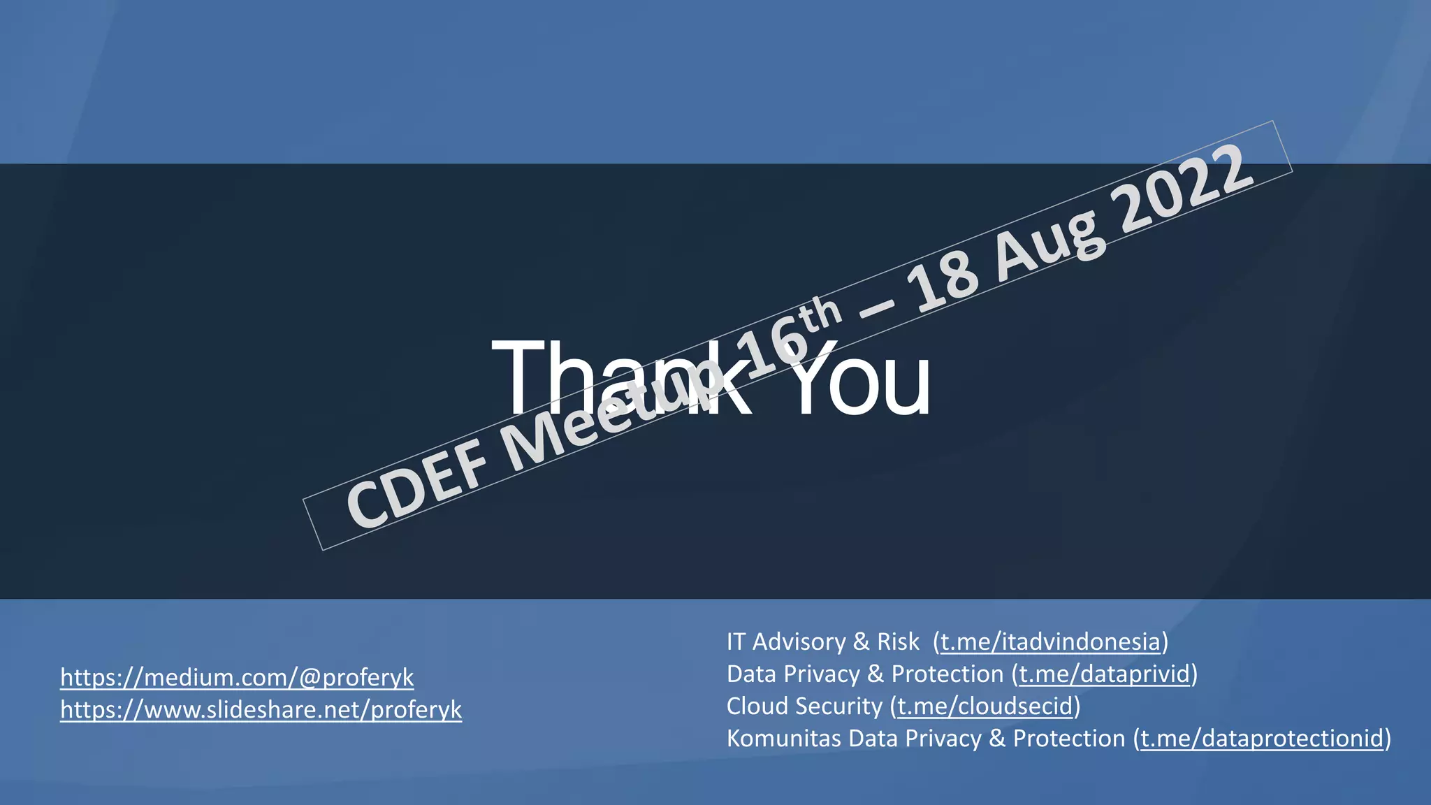 Thank You
https://medium.com/@proferyk
https://www.slideshare.net/proferyk
IT Advisory & Risk (t.me/itadvindonesia)
Data Privacy & Protection (t.me/dataprivid)
Cloud Security (t.me/cloudsecid)
Komunitas Data Privacy & Protection (t.me/dataprotectionid)
 